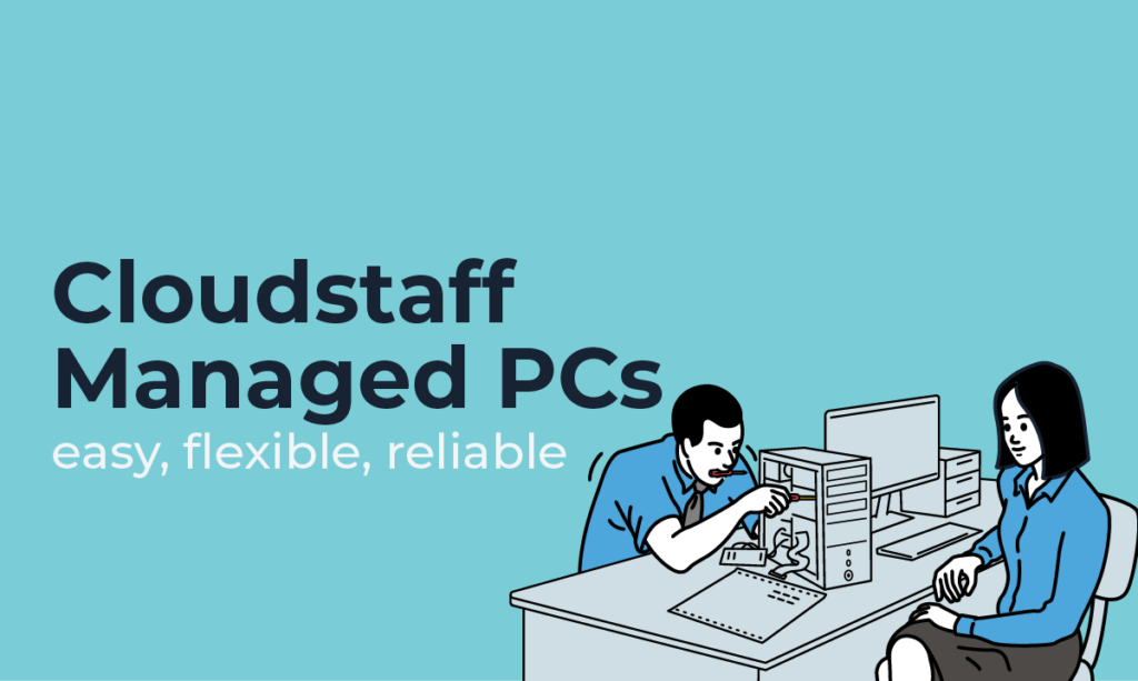 Illustration of a woman watching a man fix the computer. It reads "Cloudstaff Managed PCs easy, flexible, reliable"